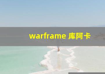 warframe 库阿卡